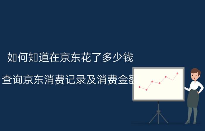 如何知道在京东花了多少钱 查询京东消费记录及消费金额